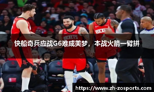 快船奇兵应战G6难成美梦，本战火箭一臂拼