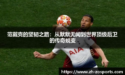 范戴克的坚韧之路：从默默无闻到世界顶级后卫的传奇蜕变