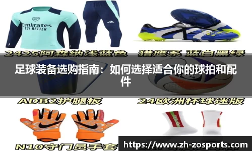 足球装备选购指南：如何选择适合你的球拍和配件