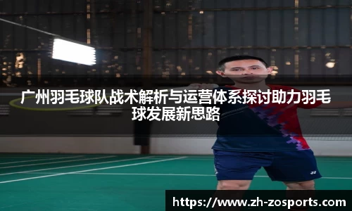 广州羽毛球队战术解析与运营体系探讨助力羽毛球发展新思路