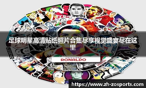 足球明星高清贴纸照片合集尽享视觉盛宴尽在这里