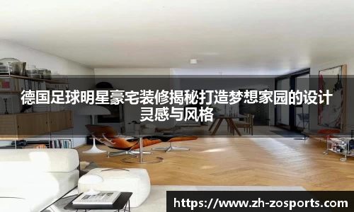 德国足球明星豪宅装修揭秘打造梦想家园的设计灵感与风格
